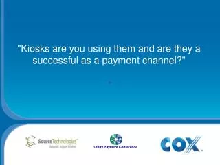 &quot;Kiosks are you using them and are they a successful as a payment channel?&quot;