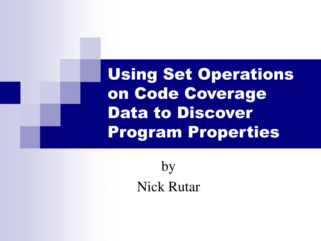Set Coverage PPT - Using Set Operations on Code Coverage Data to Discover Program ...