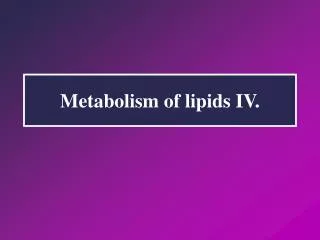 Metabolism of lipids I V .