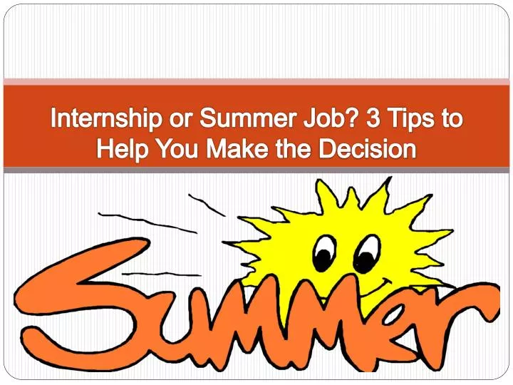 internship or summer job 3 tips to help you make the decision