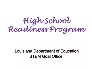High School Readiness Program Louisiana Department of Education STEM Goal Office
