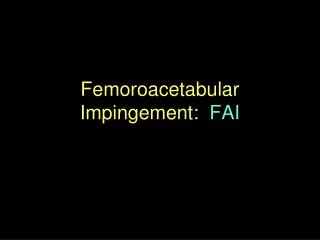 Femoroacetabular Impingement: FAI