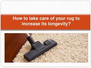 How to take care of your rug to increase its longevity?