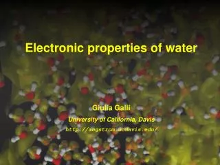 Electronic properties of water Giulia Galli University of California, Davis