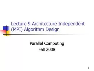 Lecture 9 Architecture Independent (MPI) Algorithm Design