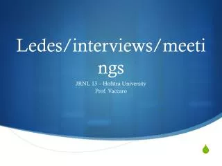 Ledes/interviews/meetings