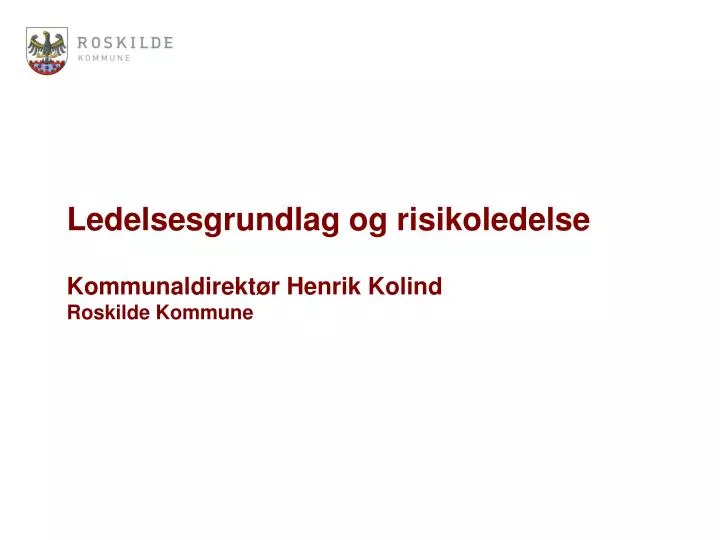 ledelsesgrundlag og risikoledelse kommunaldirekt r henrik kolind roskilde kommune