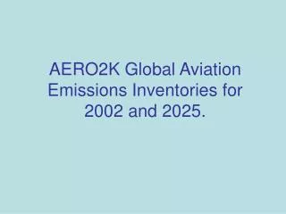 AERO2K Global Aviation Emissions Inventories for 2002 and 2025.