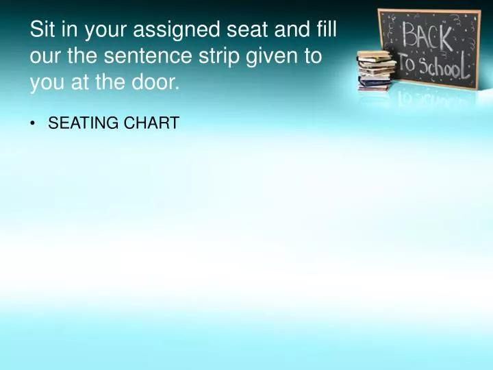 sit in your assigned seat and fill our the sentence strip given to you at the door