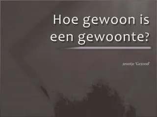 hoe gewoon is een gewoonte