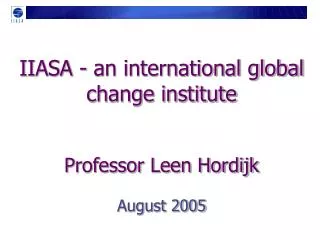 IIASA - an international global change institute Professor Leen Hordijk August 2005