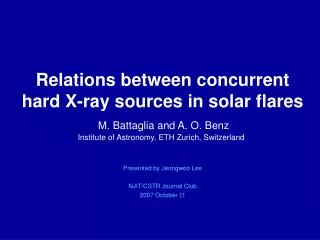 Relations between concurrent hard X-ray sources in solar flares M. Battaglia and A. O. Benz