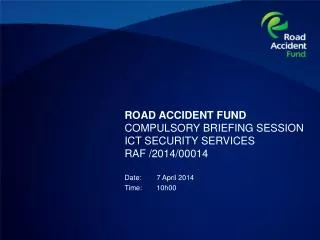 ROAD ACCIDENT FUND COMPULSORY BRIEFING SESSION ICT SECURITY SERVICES RAF /2014/00014