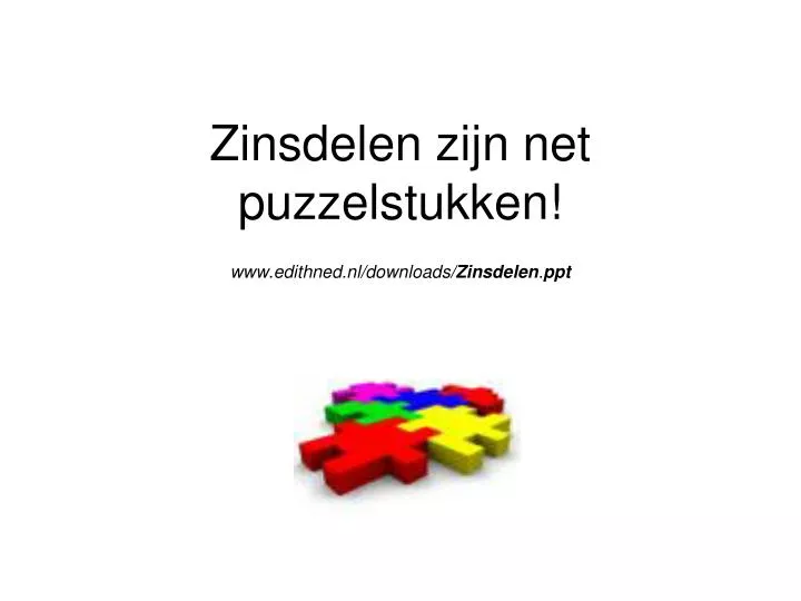 zinsdelen zijn net puzzelstukken www edithned nl downloads zinsdelen ppt