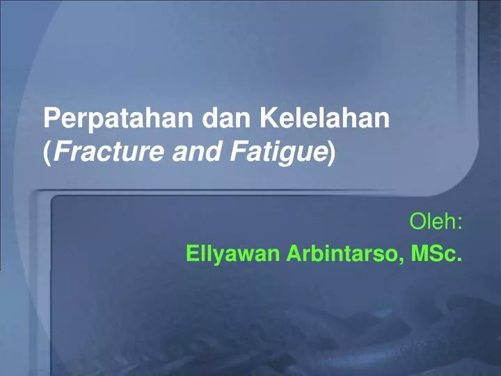 perpatahan dan kelelahan fracture and fatigue