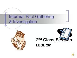 Informal Fact Gathering &amp; Investigation