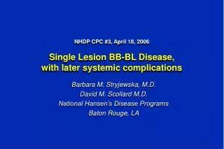 NHDP CPC #3, April 18, 2006 Single Lesion BB-BL Disease, with later systemic complications
