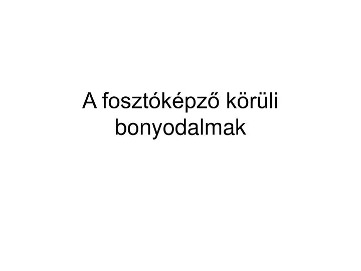 a foszt k pz k r li bonyodalmak