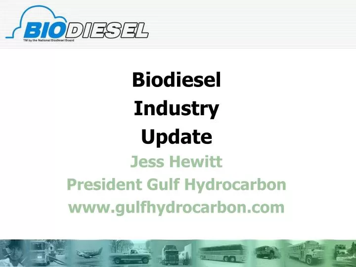 biodiesel industry update jess hewitt president gulf hydrocarbon www gulfhydrocarbon com