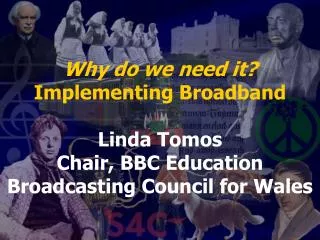 Why do we need it? Implementing Broadband Linda Tomos