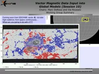 Vector Magnetic Data Input into Global Models (Session 10) Speaker Summaries