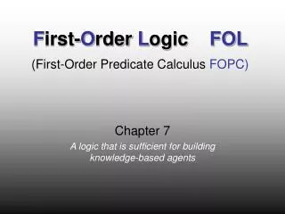 F irst- O rder L ogic FOL (First-Order Predicate Calculus FOPC)
