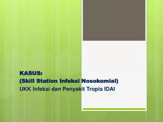 KASUS : (Skill Station Infeksi Nosokomial) UKK Infeksi dan Penyakit Tropis IDAI