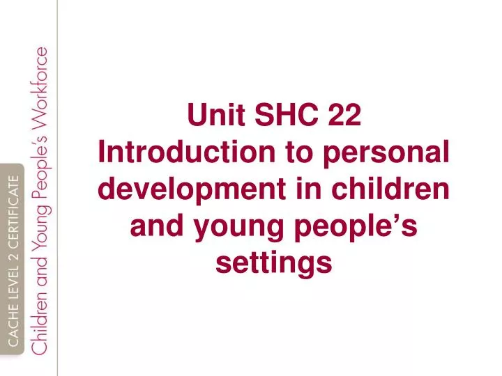 unit shc 22 introduction to personal development in children and young people s settings