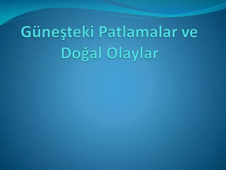 g ne teki patlamalar ve do al olaylar