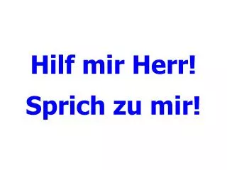 hilf mir herr sprich zu mir