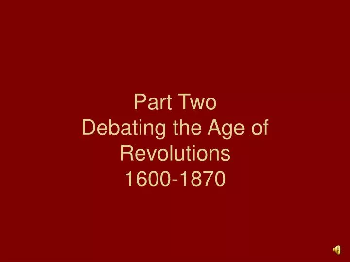 part two debating the age of revolutions 1600 1870