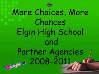 More Choices, More Chances Elgin High School and Partner Agencies 2008-2011