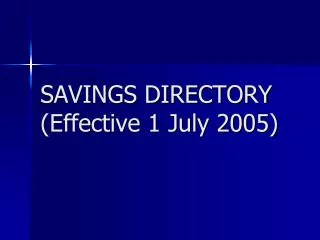 SAVINGS DIRECTORY (Effective 1 July 2005)