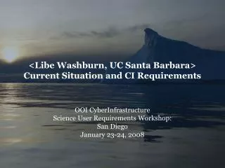 &lt;Libe Washburn, UC Santa Barbara&gt; Current Situation and CI Requirements