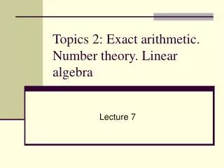 Topics 2: Exact arithmetic. Number theory. Linear algebra
