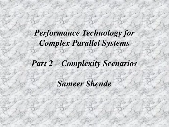 performance technology for complex parallel systems part 2 complexity scenarios sameer shende