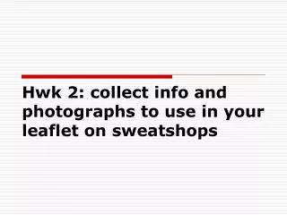 Hwk 2: collect info and photographs to use in your leaflet on sweatshops
