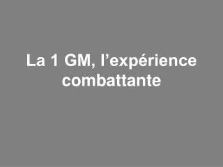 la 1 gm l exp rience combattante