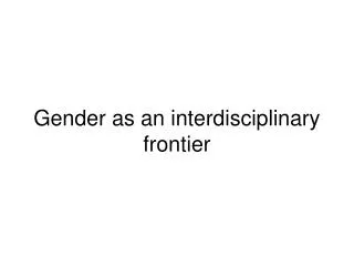 Gender as an interdisciplinary frontier