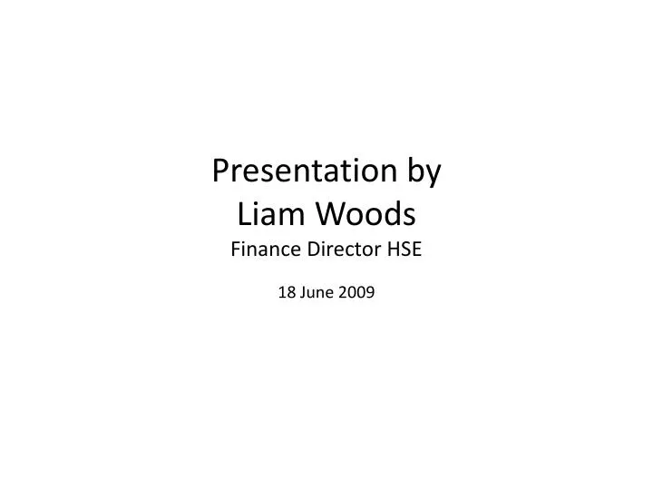 presentation by liam woods finance director hse