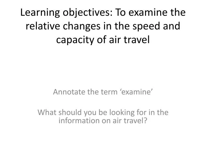 learning objectives to examine the relative changes in the speed and capacity of air travel