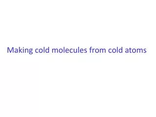 Making cold molecules from cold atoms