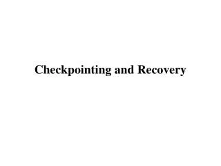 Checkpointing and Recovery