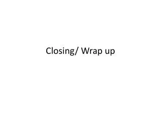 Closing/ Wrap up