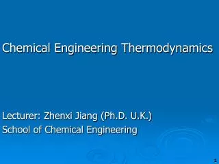 Chemical Engineering Thermodynamics Lecturer: Zhenxi Jiang (Ph.D. U.K.)