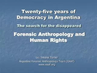 Lic . Silvana Turner Argentine Forensic Anthropology Team (EAAF) eaaf