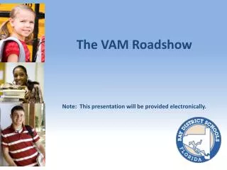 The VAM Roadshow Note: This presentation will be provided electronically.
