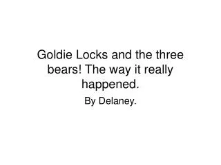 Goldie Locks and the three bears! The way it really happened.