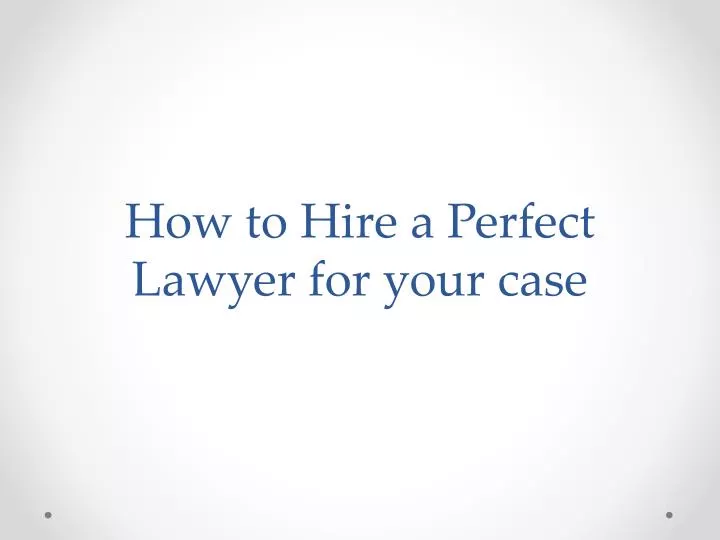 how to hire a perfect lawyer for your case