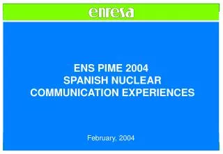 ENS PIME 2004 SPANISH NUCLEAR COMMUNICATION EXPERIENCES